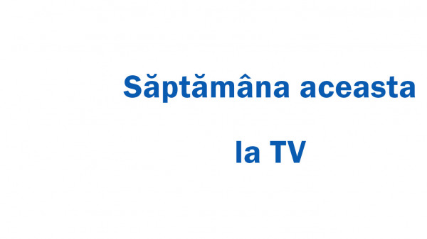 Saptamana 14 august - 20 august 2022 la TV